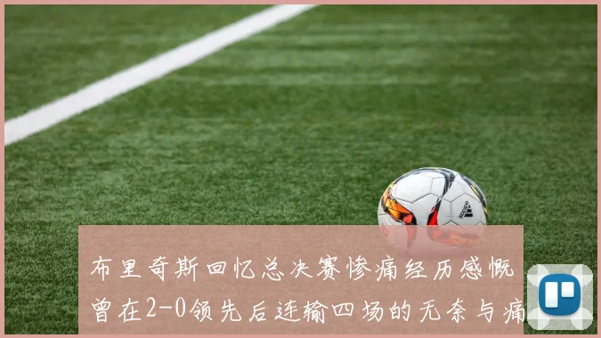 布里奇斯回忆总决赛惨痛经历感慨曾在2-0领先后连输四场的无奈与痛苦