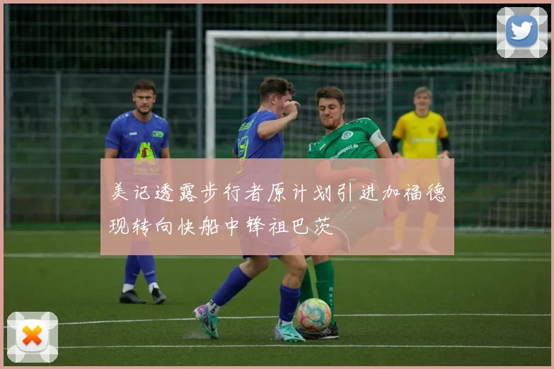 美记透露步行者原计划引进加福德现转向快船中锋祖巴茨